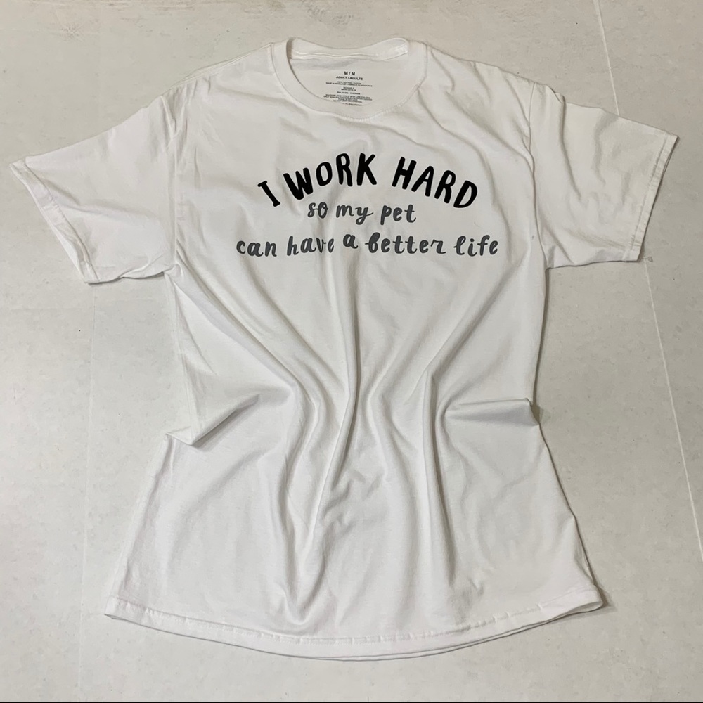 I Work Hard So My Pet Can Have A Better Life Tee - Picture 10 of 13